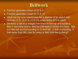 Bellwork n n Find the geometric mean of