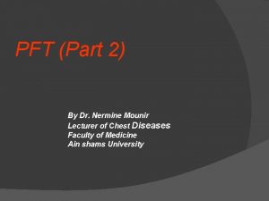 PFT Part 2 By Dr Nermine Mounir Lecturer