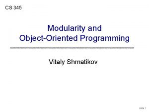 CS 345 Modularity and ObjectOriented Programming Vitaly Shmatikov