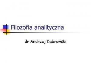 Filozofia analityczna dr Andrzej Dbrowski 3 fazy rozwoju