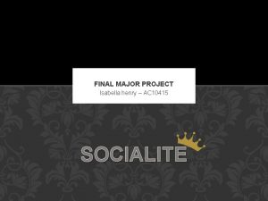 FINAL MAJOR PROJECT Isabella henry AC 10415 SOCIALITE
