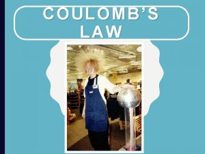 COULOMBS LAW Matter is made of particles which
