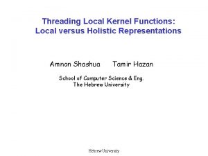 Threading Local Kernel Functions Local versus Holistic Representations