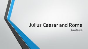 Julius Caesar and Rome Brock Sivulich Julius Caesar