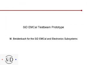 Si D EMCal Testbeam Prototype M Breidenbach for