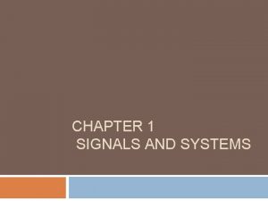 CHAPTER 1 SIGNALS AND SYSTEMS Signals are functions