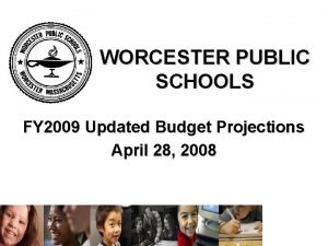 WORCESTER PUBLIC SCHOOLS FY 2009 Updated Budget Projections