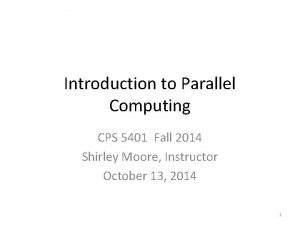 Introduction to Parallel Computing CPS 5401 Fall 2014