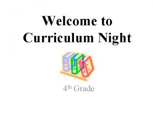 Welcome to Curriculum Night 4 th Grade Agenda