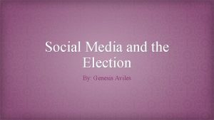 Social Media and the Election By Genesis Aviles