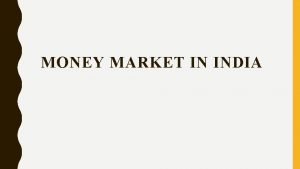 MONEY MARKET IN INDIA MEANING The money market