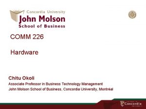 COMM 226 Hardware Chitu Okoli Associate Professor in