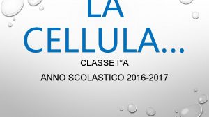 LA CELLULA CLASSE IA ANNO SCOLASTICO 2016 2017