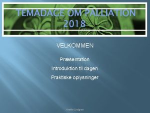 TEMADAGE OM PALLIATION 2018 VELKOMMEN Prsentation Introduktion til