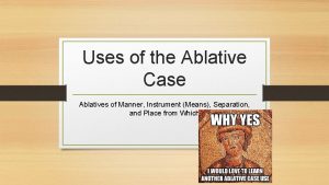 Uses of the Ablative Case Ablatives of Manner