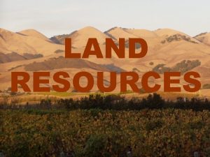 LAND RESOURCES Land as a resource Land is