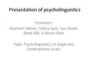 Presentation of psycholinguistics Presenters Shameem Akhter Fatima Syed