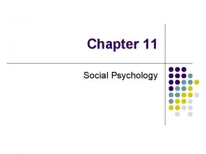 Chapter 11 Social Psychology Social Psychology The branch