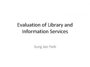 Evaluation of Library and Information Services Sung Jae