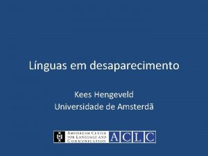 Lnguas em desaparecimento Kees Hengeveld Universidade de Amsterd
