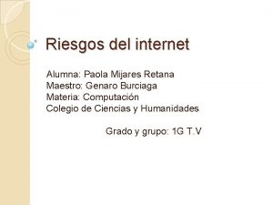 Riesgos del internet Alumna Paola Mijares Retana Maestro