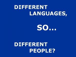DIFFERENT LANGUAGES SO DIFFERENT PEOPLE Where do people
