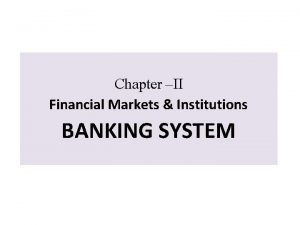 Chapter II Financial Markets Institutions BANKING SYSTEM Course