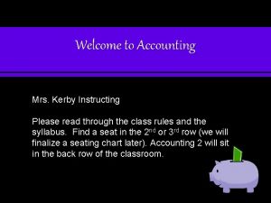 Welcome to Accounting Mrs Kerby Instructing Please read
