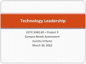 Technology Leadership EDTC 6342 60 Project 3 Campus