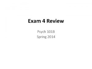 Exam 4 Review Psych 101 B Spring 2014