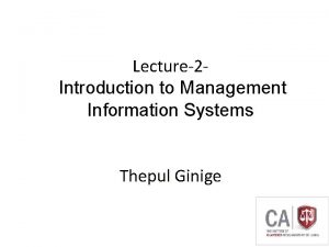 Lecture2 Introduction to Management Information Systems Thepul Ginige