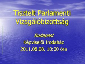 Tisztelt Parlamenti Vizsglbizottsg Budapest Kpviseli Irodahz 2011 08