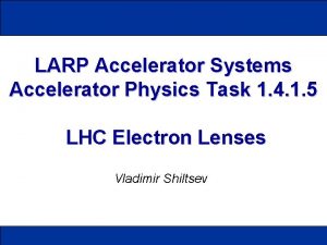 LARP Accelerator Systems Accelerator Physics Task 1 4