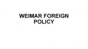 WEIMAR FOREIGN POLICY Foreign Policy Foreign Ministers in