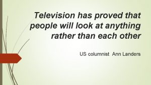 Television has proved that people will look at