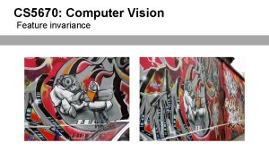 CS 5670 Computer Vision Feature invariance Reading Szeliski