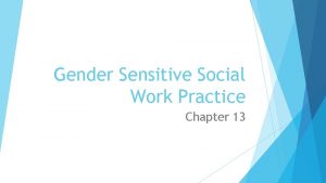 Gender Sensitive Social Work Practice Chapter 13 Enhancing