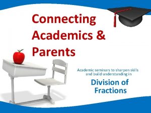 Connecting Academics Parents Academic seminars to sharpen skills