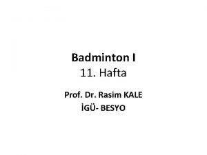 Badminton I 11 Hafta Prof Dr Rasim KALE