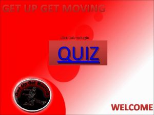 GET UP GET MOVING Click Quiz to begin