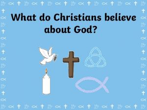 What do Christians believe about God We are