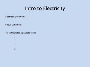 Intro to Electricity Definition Circuit Definition Three things