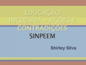 EDUCAO INCLUSIVA AES E CONTRADIES SINPEEM Shirley Silva