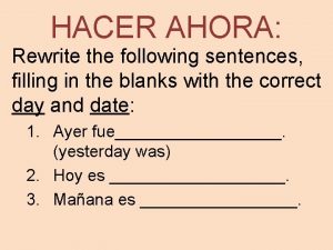 HACER AHORA Rewrite the following sentences filling in