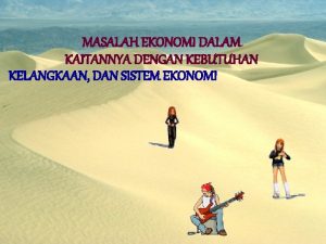 MASALAH EKONOMI DALAM KAITANNYA DENGAN KEBUTUHAN KELANGKAAN DAN