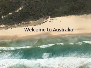 Welcome to Australia Stop 1 Sydney Sydney is