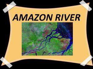 AMAZON RIVER About Amazon The Amazon is the