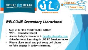 WELCOME Secondary Librarians Sign in FIND YOUR TABLE