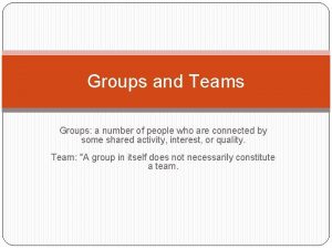 Groups and Teams Groups a number of people