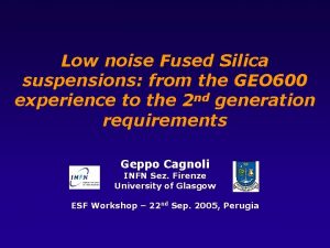 Low noise Fused Silica suspensions from the GEO